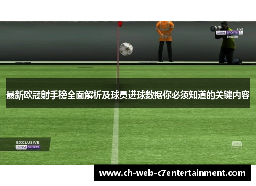 最新欧冠射手榜全面解析及球员进球数据你必须知道的关键内容 最新欧冠射手榜全面解析及球员进球数据你必须知道的关键内容