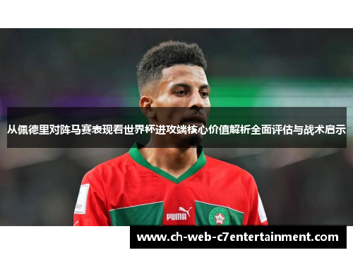 从佩德里对阵马赛表现看世界杯进攻端核心价值解析全面评估与战术启示