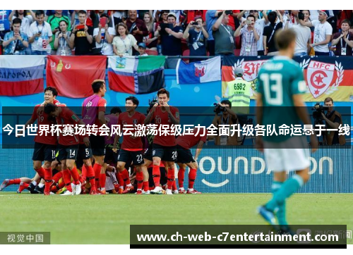今日世界杯赛场转会风云激荡保级压力全面升级各队命运悬于一线 今日世界杯赛场转会风云激荡保级压力全面升级各队命运悬于一线