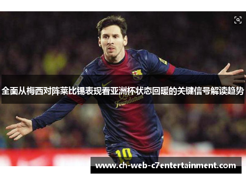 全面从梅西对阵莱比锡表现看亚洲杯状态回暖的关键信号解读趋势