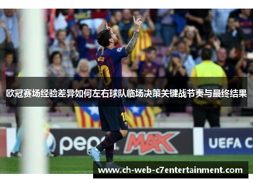 欧冠赛场经验差异如何左右球队临场决策关键战节奏与最终结果
