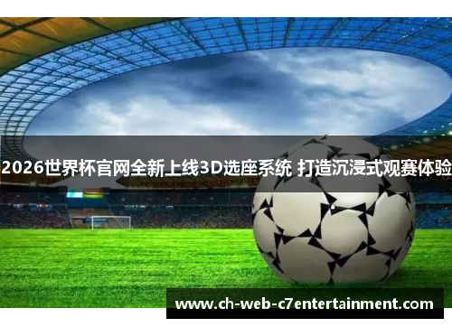 2026世界杯官网全新上线3D选座系统 打造沉浸式观赛体验
