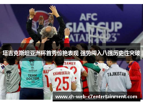 塔吉克斯坦亚洲杯首秀惊艳表现 强势闯入八强历史性突破